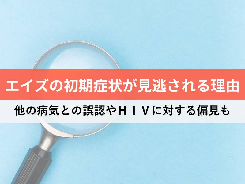 エイズの初期症状が見逃される理由 他の病気との誤認やHIVに対する偏見も