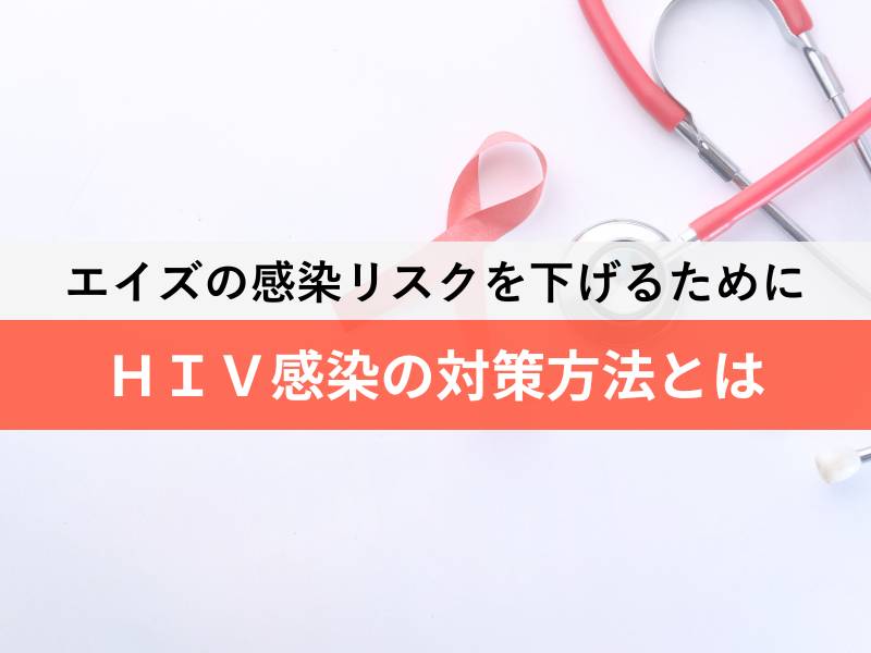 エイズの感染リスクを下げるために HIV感染の対策方法とは