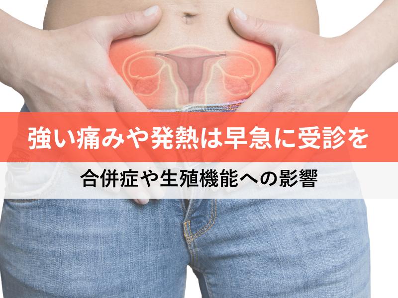 強い痛みや発熱は早急に受診を　合併症や生殖機能への影響