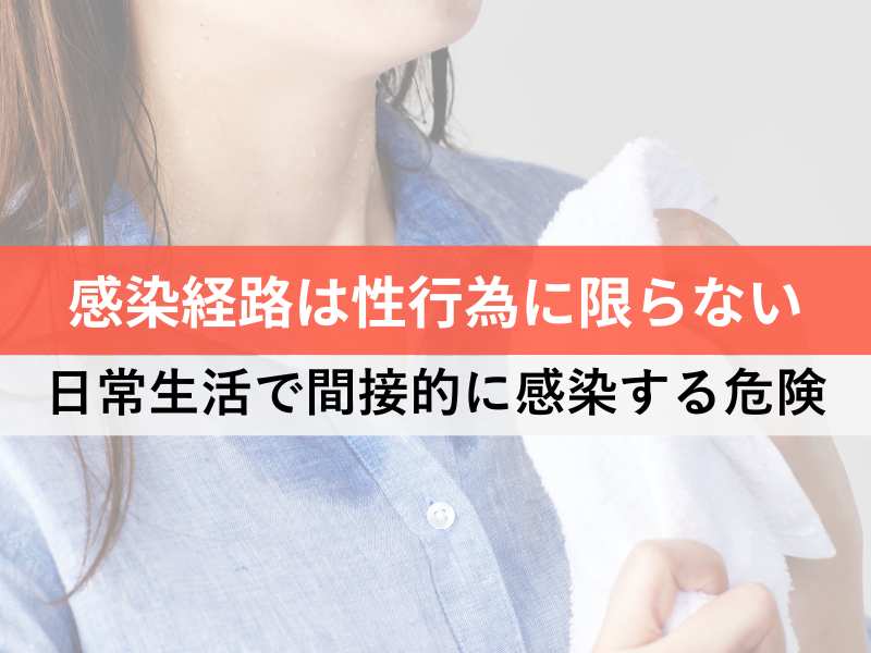 感染経路は性行為に限らない 日常生活で間接的に感染する危険