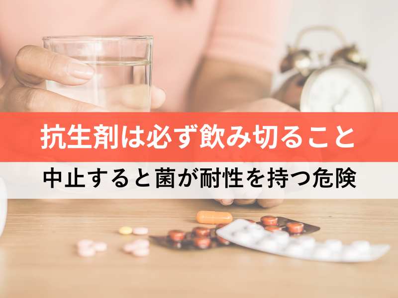 抗生剤は必ず飲み切ること 中止すると菌が耐性を持つ危険