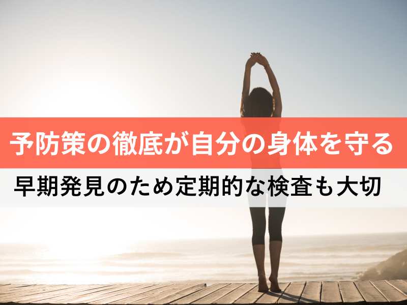 予防策の徹底が自分の身体を守る 早期発見のため定期的な検査も大切