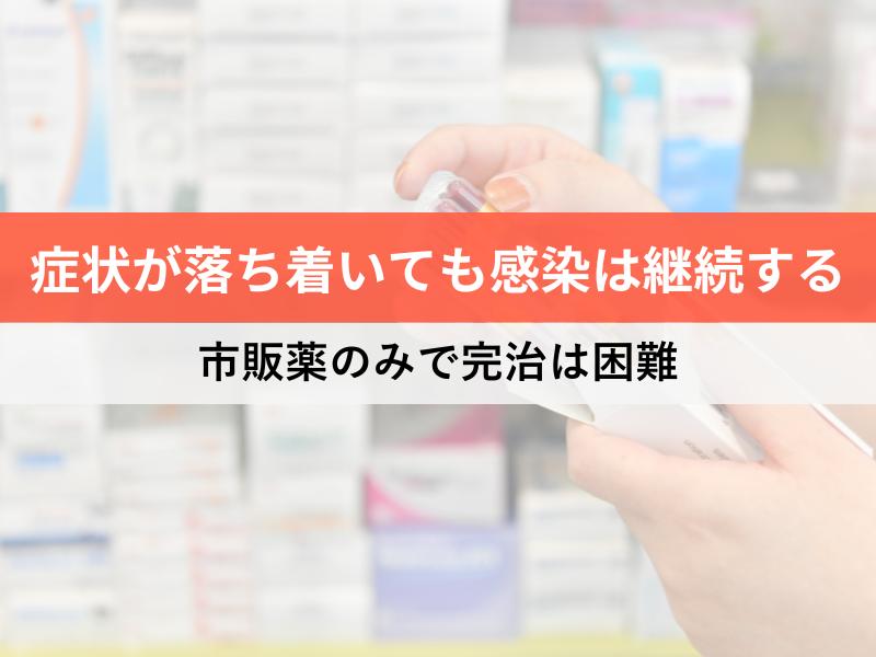 症状が落ち着いても感染は継続する 市販薬のみでの完治は困難
