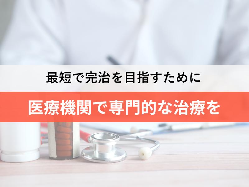 最短で完治を目指すために 医療機関で専門的な治療を