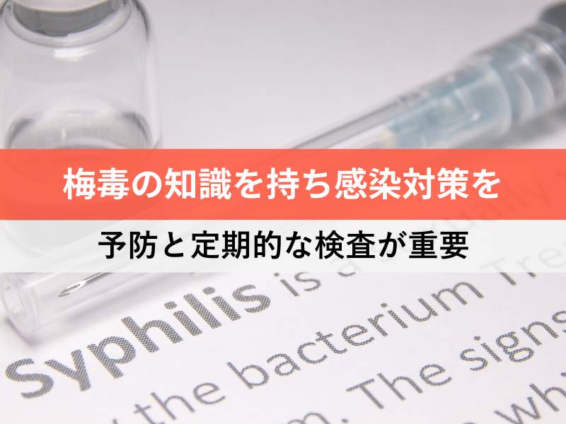 梅毒の知識を持ち感染対策を 予防と定期的な検査が重要