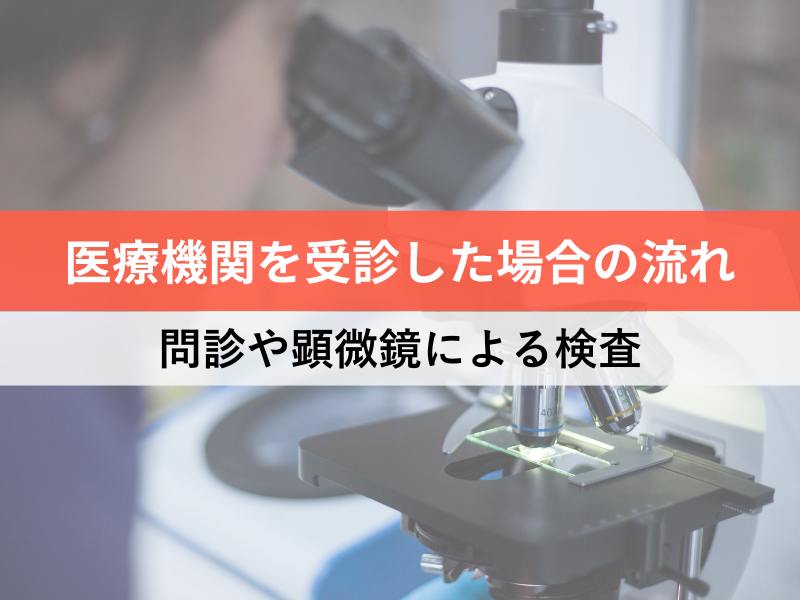 医療機関を受診した場合の流れ 問診や顕微鏡による検査