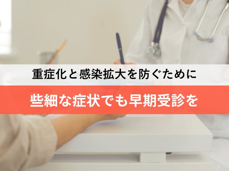 重症化と感染拡大を防ぐために 些細な症状でも早期受診を